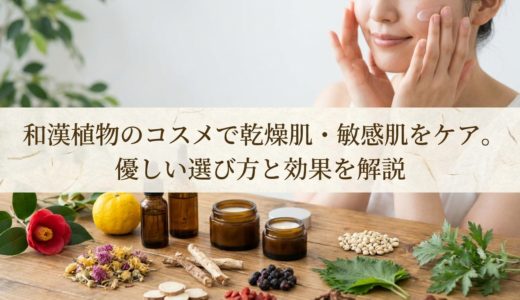 和漢植物のコスメで乾燥肌・敏感肌をケア。優しい選び方と効果を解説