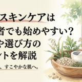 和漢スキンケアは初心者でも始めやすい？魅力や選び方のポイントを解説
